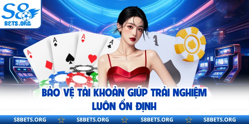 Bảo vệ tài khoản giúp trải nghiệm luôn ổn định