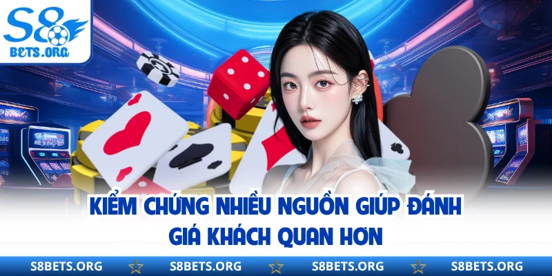 Kiểm chứng nhiều nguồn giúp đánh giá khách quan hơn
