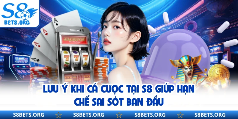 Lưu ý khi cá cược tại S8 giúp hạn chế sai sót ban đầu