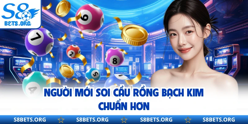 Người mới soi cầu rồng bạch kim chuẩn hơn