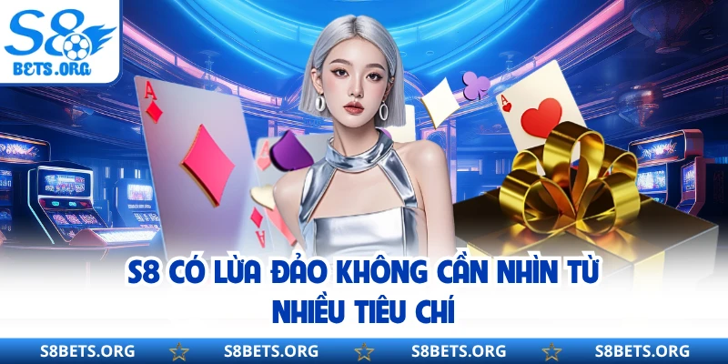 S8 có lừa đảo không cần nhìn từ nhiều tiêu chí