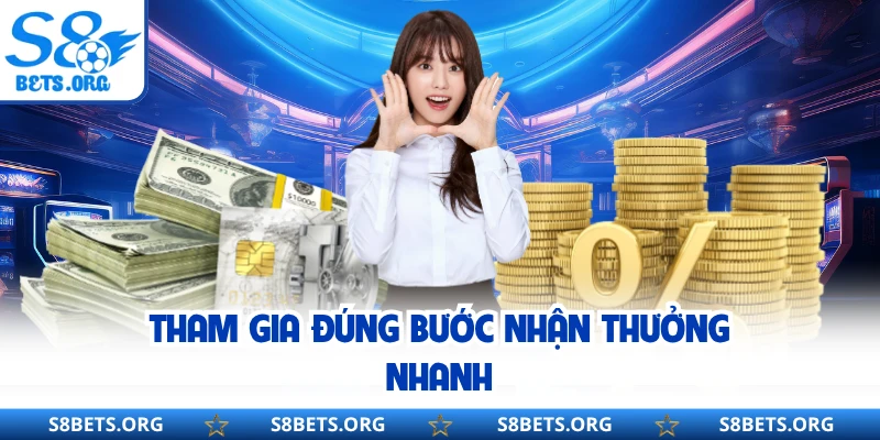 Tham gia đúng bước nhận thưởng nhanh